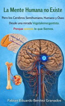 La Mente Humana no Existe. Pero los Cerebros Semihumano, Humano y Óseo Si. Desde una mirada Vegetalemergentista. Porque Somos lo que Somos.