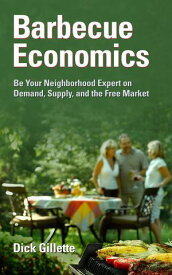 Barbecue Economics: Be Your Neighborhood Expert on Demand, Supply, and the Free Market【電子書籍】[ Dick Gillette ]