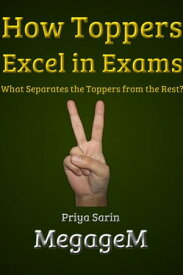 How Toppers Excel in Exams: What Separates the Toppers from the Rest?【電子書籍】[ Priya Sarin ]