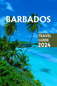 Barbados Travel Guide 2024 Beyond the Beaches: Navigating the Wonders of Barbados - Your 2024 Travel Handbook【電子書籍】[ Ralph L. Hooley ]