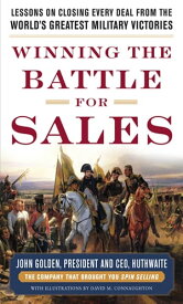 Winning the Battle for Sales: Lessons on Closing Every Deal from the World’s Greatest Military Victories【電子書籍】[ John Golden ]