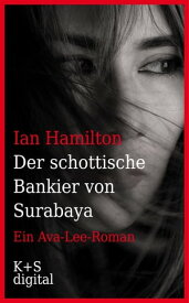 Der schottische Bankier von Surabaya Ein Ava-Lee-Roman【電子書籍】[ Ian Hamilton ]