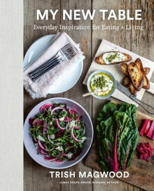 My New Table Everyday Inspiration for Eating + Living【電子書籍】[ Trish Magwood ]