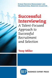 Successful Interviewing A Talent-Focused Approach to Successful Recruitment and Selection【電子書籍】[ Dr. Tony Miller ]