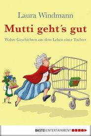 Mutti geht's gut Wahre Geschichten aus dem Leben einer Tochter【電子書籍】[ Laura Windmann ]