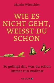 Wie es nicht geht, wei?t du schon So gelingt dir, was du schon immer tun wolltest【電子書籍】[ Martin Wittschier ]