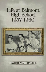 Life At Belmont High School 1957-1960 Navigating the Journey of Learning and Growing【電子書籍】[ David H Mac Donnell ]