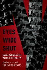 Eyes Wide Shut Stanley Kubrick and the Making of His Final Film【電子書籍】[ Robert P. Kolker ]