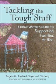 Tackling the Tough Stuff A Home Visitor's Guide to Supporting Families at Risk【電子書籍】[ Angela M. Tomlin Ph.D., HSPP, IMH-E? (IV) ]