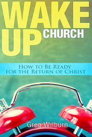 Wake Up Church How to be Ready for the Return of Christ【電子書籍】[ Greg Wilburn ]
