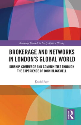 Brokerage and Networks in London��s Global World Kinship, Commerce and Communities through the experience of John Blackwell
