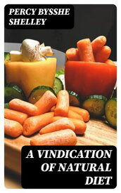 A Vindication of Natural Diet【電子書籍】[ Percy Bysshe Shelley ]