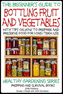 A Beginner’s Guide to Bottling Fruit and Vegetables: With tips on How to Prepare and Preserve Food for Long…