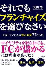 それでもフランチャイズを選びなさい 失敗しないための独立・起業77の法則【電子書籍】[ 丸山忠 ]