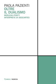 Oltre il dualismo Merleau-Ponty interprete di Descartes【電子書籍】[ Paola Pazienti ]
