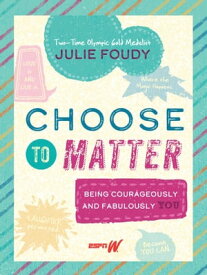 Choose to Matter Being Courageously and Fabulously YOU【電子書籍】[ Julie Foudy ]
