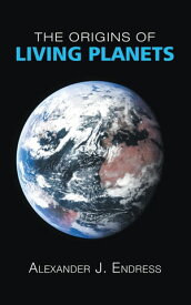 The Origins of Living Planets【電子書籍】[ Alexander J. Endress ]