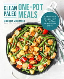 Clean Paleo One-Pot Meals 100 Delicious Recipes from Pan to Plate in 30 Minutes or Less【電子書籍】[ Christina Shoemaker ]