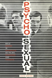Psycho-Sexual Male Desire in Hitchcock, De Palma, Scorsese, and Friedkin【電子書籍】[ David Greven ]