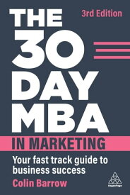 The 30 Day MBA in Marketing Your Fast Track Guide to Business Success【電子書籍】[ Colin Barrow ]