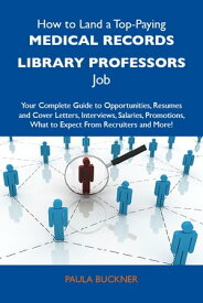 How to Land a Top-Paying Medical records library professors Job: Your Complete Guide to Opportunities, Resumes and Cover Letters, Interviews, Salaries, Promotions, What to Expect From Recruiters and More【電子書籍】[ Buckner Paula ]