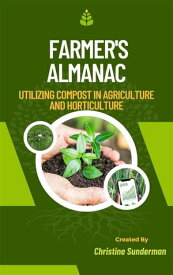 Farmer's Almanac Utilizing Compost in Agriculture and Horticulture【電子書籍】[ Christine Sunderman ]