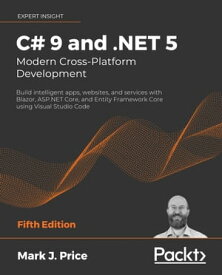C# 9 and .NET 5 ? Modern Cross-Platform Development Build intelligent apps, websites, and services with Blazor, ASP.NET Core, and Entity Framework Core using Visual Studio Code【電子書籍】[ Mark J. Price ]