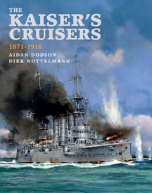 The Kaiser's Cruisers, 1871?1918【電子書籍】[ Aidan Dodson ]