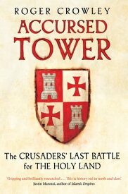 Accursed Tower The Crusaders' Last Battle for the Holy Land【電子書籍】[ Roger Crowley ]