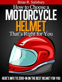 How to Choose a Motorcycle Helmet That's Right For You Motorcycles, Motorcycling and Motorcycle Gear, #3【電子書籍】[ Brian R. Salisbury ]
