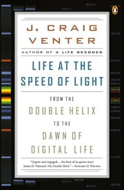 Life at the Speed of Light From the Double Helix to the Dawn of Digital Life【電子書籍】[ J. Craig Venter ]