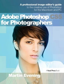 Adobe Photoshop CS5 for Photographers A Professional Image Editor's Guide to the Creative use of Photoshop for the Macintosh and PC【電子書籍】[ Martin Evening ]