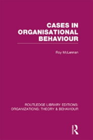 Cases in Organisational Behaviour (RLE: Organizations)【電子書籍】[ Roy McLennan ]