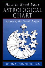 How to Read Your Astrological Chart Aspects of the Cosmic Puzzle【電子書籍】[ Donna Cunningham ]