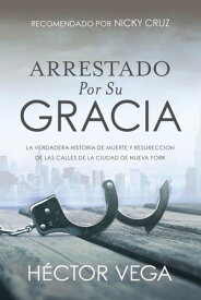 Arrestado Por Su Gracia【電子書籍】[ Hector Vega ]