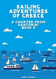 Sailing Adventures of Greece: A Charter from Santorini - Book 2【電子書籍】[ Mikey Simpson ]