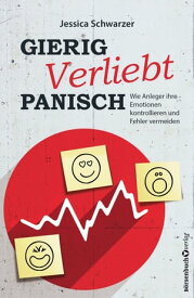 Gierig. Verliebt. Panisch. Wie Anleger ihre Emotionen kontrollieren und Fehler vermeiden【電子書籍】[ Jessica Schwarzer ]