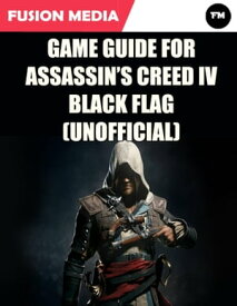 Game Guide for Assassin’s Creed: IV Black Flag (Unofficial)【電子書籍】[ Fusion Media ]