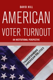 American Voter Turnout An Institutional Perspective【電子書籍】[ David Hill ]