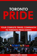Toronto Pride: Your Complete Travel Companion to Toronto Pride Events.
