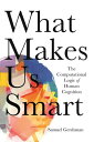 What Makes Us Smart The Computational Logic of Human Cognition【電子書籍】[ Samuel Gershman ]