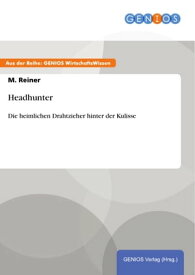 Headhunter Die heimlichen Drahtzieher hinter der Kulisse【電子書籍】[ M. Reiner ]