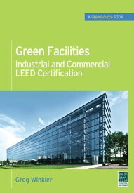 Green Facilities: Industrial and Commercial LEED Certification (GreenSource)【電子書籍】[ Greg Winkler ]