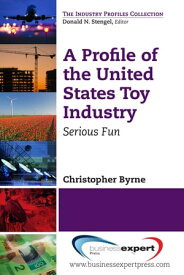 A Profile of the United States Toy Industry Serious Fun【電子書籍】[ Christopher Byrne ]