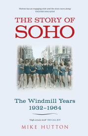 The Story of Soho The Windmill Years 1932-1964【電子書籍】[ Mike Hutton ]