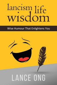 Lancism Life Wisdom Wise Humour That Enlightens You【電子書籍】[ Lance Ong ]