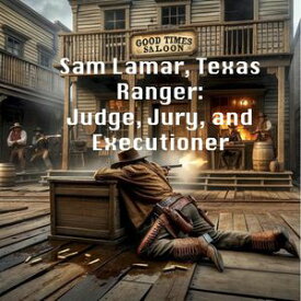 Sam Lamar, Texas Ranger: Judge, Jury, and Executioner【電子書籍】[ Ron Richardson ]