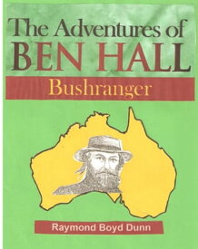 The Adventures of Ben Hall, Bushranger【電子書籍】[ Raymond Boyd Dunn ]