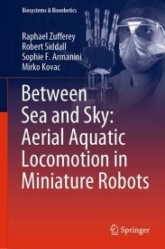 Between Sea and Sky: Aerial Aquatic Locomotion in Miniature Robots【電子書籍】[ Raphael Zufferey ]
