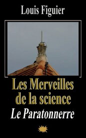 Les Merveilles de la science/Le Paratonnerre【電子書籍】[ Louis Figuier ]